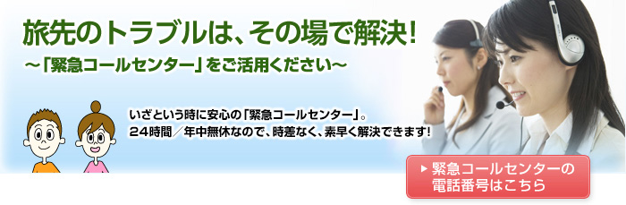 旅先のトラブルは、その場で解決！～「緊急コールセンター」をご活用ください～